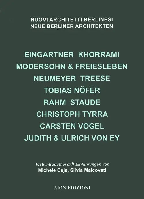 Nuovi Architetti Berlinesi. Eingartner Khorrami, Modersohn & Freiesleben, Neumeyer Treese, Tobias Nofer, Rahm Staude, Christoph Tyrra, Carsten Vogel, Judith & Ulrich Von Ey
