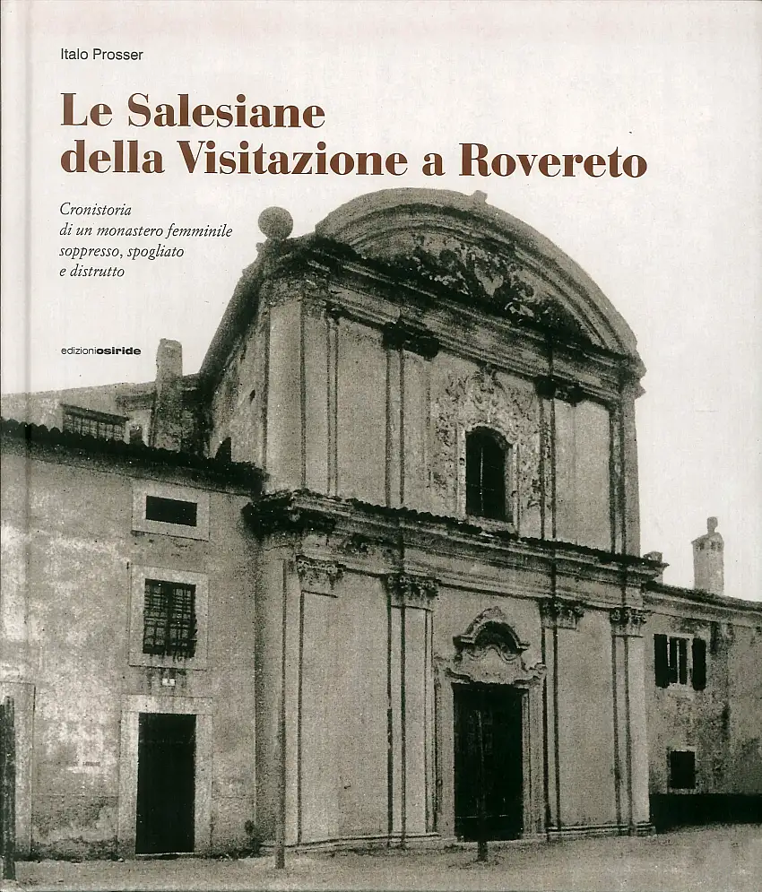 Le salesiane della visitazione a Rovereto. Cronistoria di un monasteroa femminile sopresso spogliato e distrutto