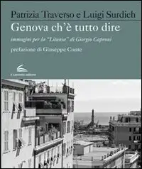 Genova che è Tutto Dire. Immagini per la "Litania" di Giorgio Caproni