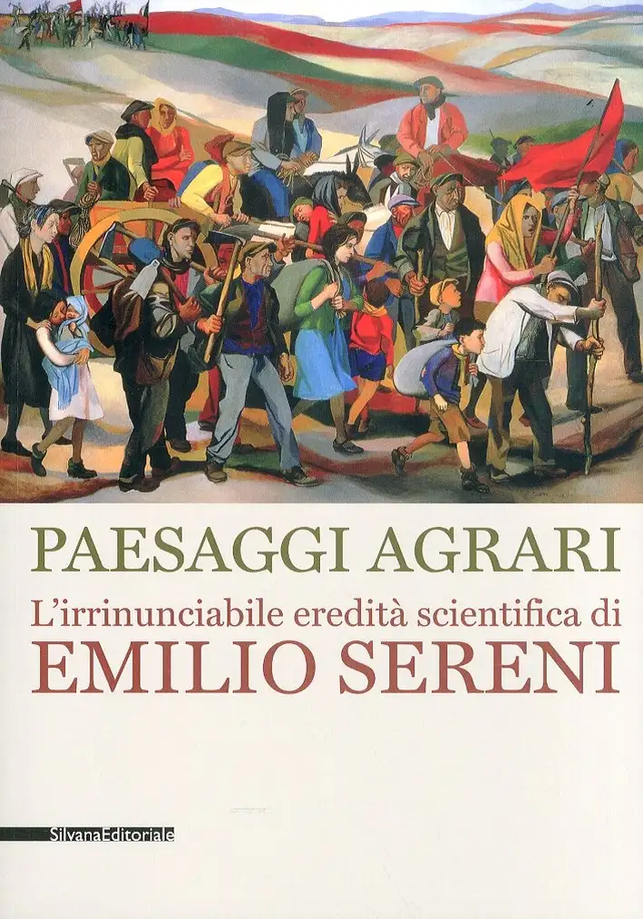 Paesaggi Agrari. L'Irrinunciabile Eredità Scientifica di Emilio Sereni
