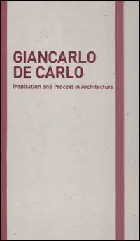 Inspiration and process in architecture. Giancarlo De Carlo