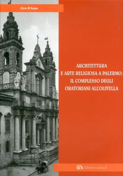 Architettura e Arte Religiosa a Palermo. Il Complesso degli Oratoriani all'Olivella
