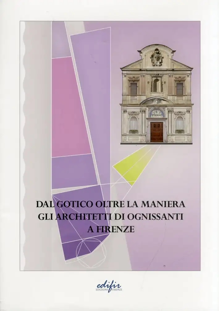 Dal Gotico Oltre la Maniera. Gli Architetti di Ognissanti a Firenze