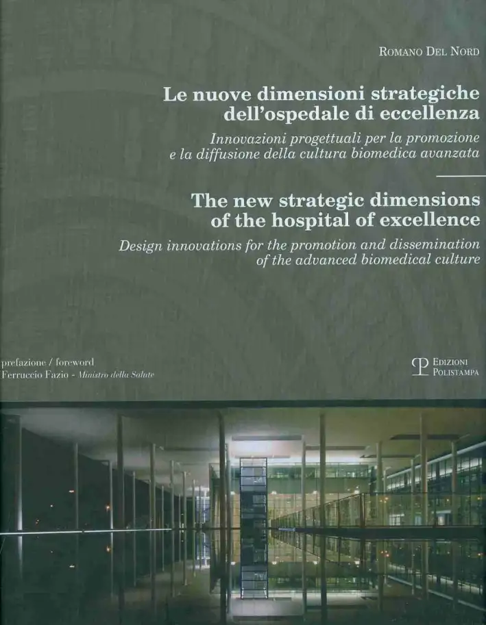 Le nuove dimensioni strategiche dell'ospedale di eccellenza. Innovazioni progettuali per la promozione e la diffusione della cultura biomedica avanzata. The new strategy dimensions o the hospital of excellence. Design innovations for the promotion...