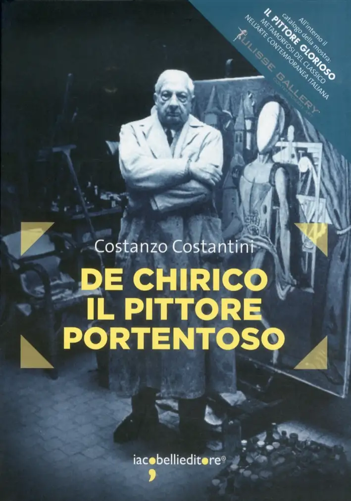 De Chirico. Il Pittore Portentoso. il Pittore Glorioso. Metamorfosi del Classico nell'Arte Contemporanea Italiana