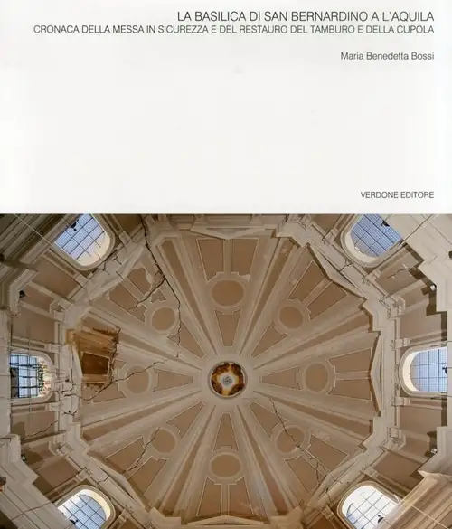 La Basilica di San Bernardino a L'Aquila. Cronaca della Messa in Sicurezza e del Restauro del Tamburo e della Cupola