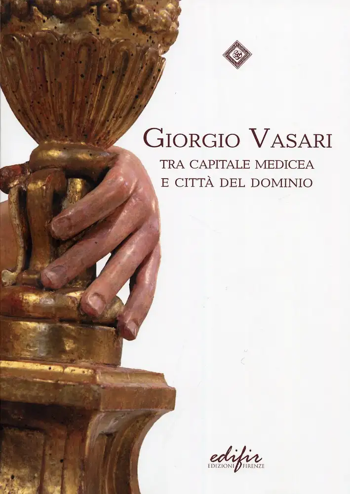 Giorgio Vasari tra Capitale Medicea e Città del Dominio