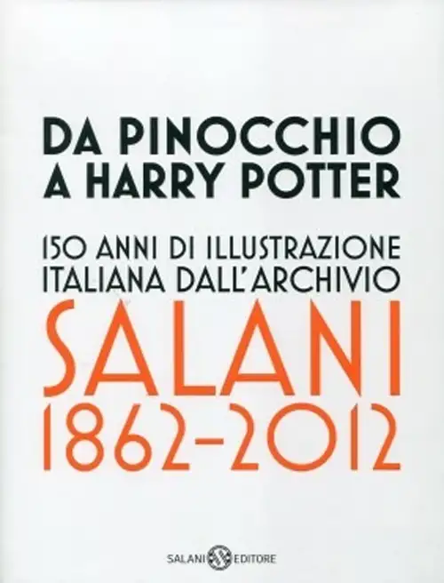 Da Pinocchio a Harry Potter. 150 anni di illustrazione italiana dall'Archivio Salani 1862-2012