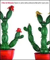 I fiori di Murano. Opere in vetro dalla collezione Bersellini 1920-2010