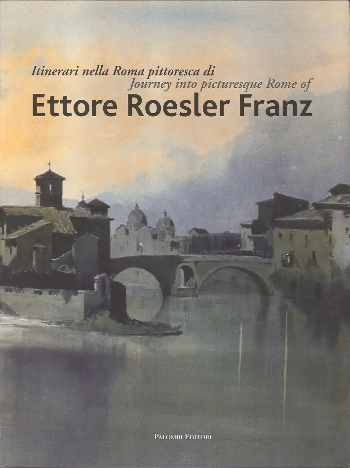 Itinerari nella Roma Pittoresca di Ettore Roesler Franz. Journey into picturesque Rome of Ettore Roesler Franz