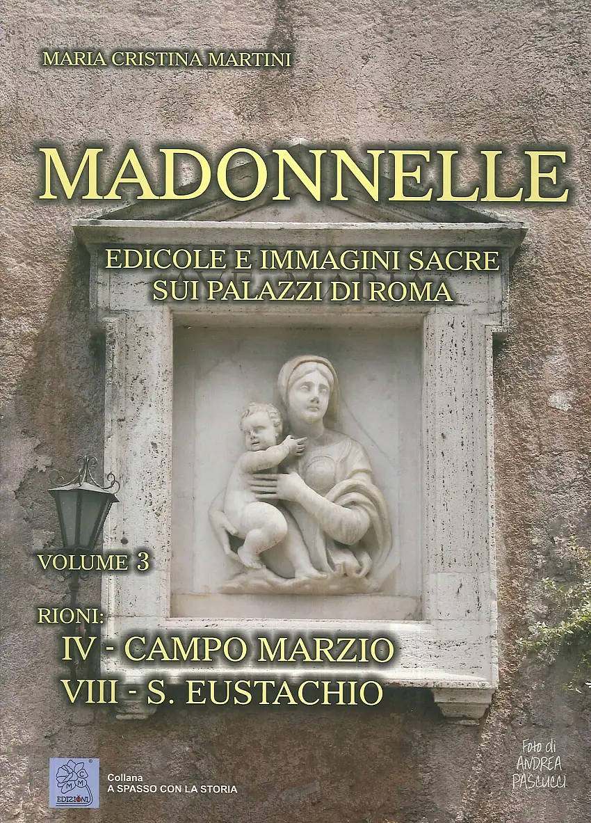Madonnelle. Edicole e immagini sacre sui palazzi di Roma. Vol. 3. Rioni: IV Campo Marzio VIII S.Eustachio