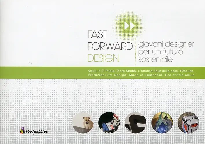 Fast Forward Design. Giovani Designer per un Futuro Sostenibile. Ediz. Italiana e Inglese