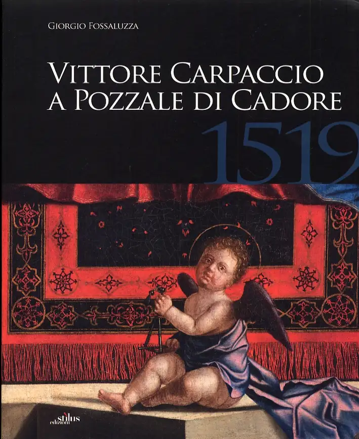 Vittore Carpaccio a Pozzale di Cadore, 1519. Le Ultime Opere per Venezia, Istria e Cadore