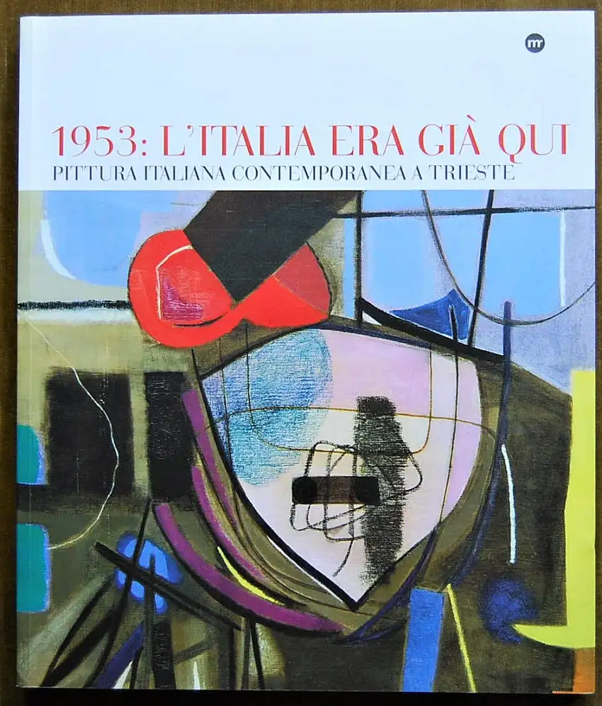 1953. L'Italia era già qui. Pittura italiana contemporanea a Trieste. Ediz. illustrata