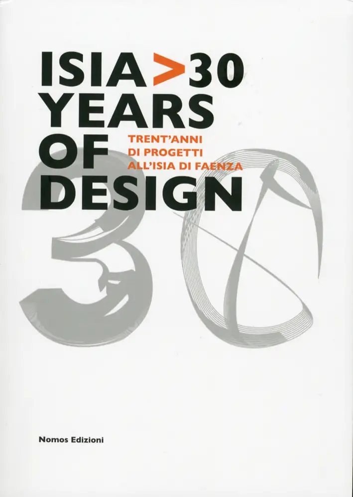 Isia 30 Years of Design. Trent'Anni di Progetti all'Isia di Faenza