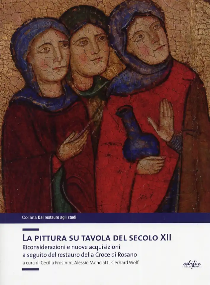 La Pittura Su Tavola del Secolo XII. Riconsiderazioni e Nuove Acquisizioni a Seguito del Restauro della Croce di Rosano