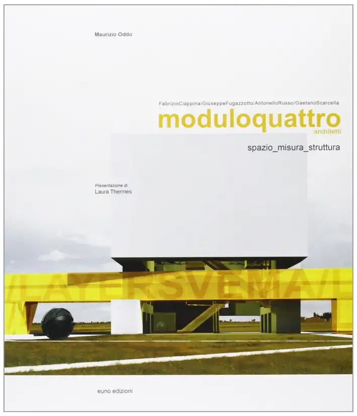 Moduloquattro architetti. Fabrizio Ciappina, Giuseppe Fugazzotto, Antonello Russo, Gaetano Scarcella: spazio misura, struttura