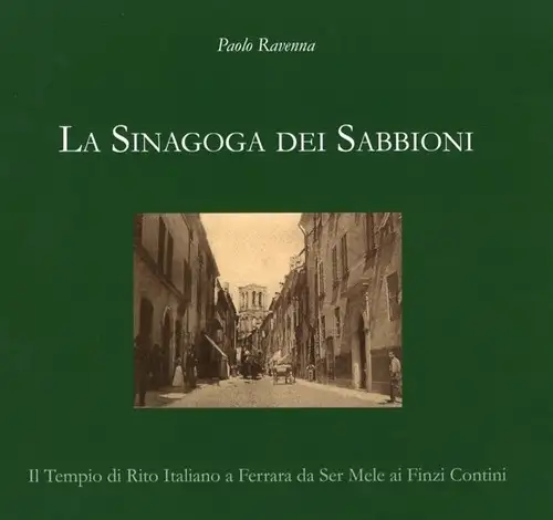 La sinagoga dei Sabbioni. Il tempio di Rito Italiano a Ferrara da Ser Mele ai Finzi Contini