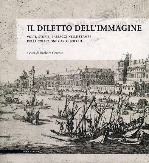 Il Diletto dell'Immagine. Volti, Storie, Paesaggi nelle Stampe della Collezione Carlo Bocchi
