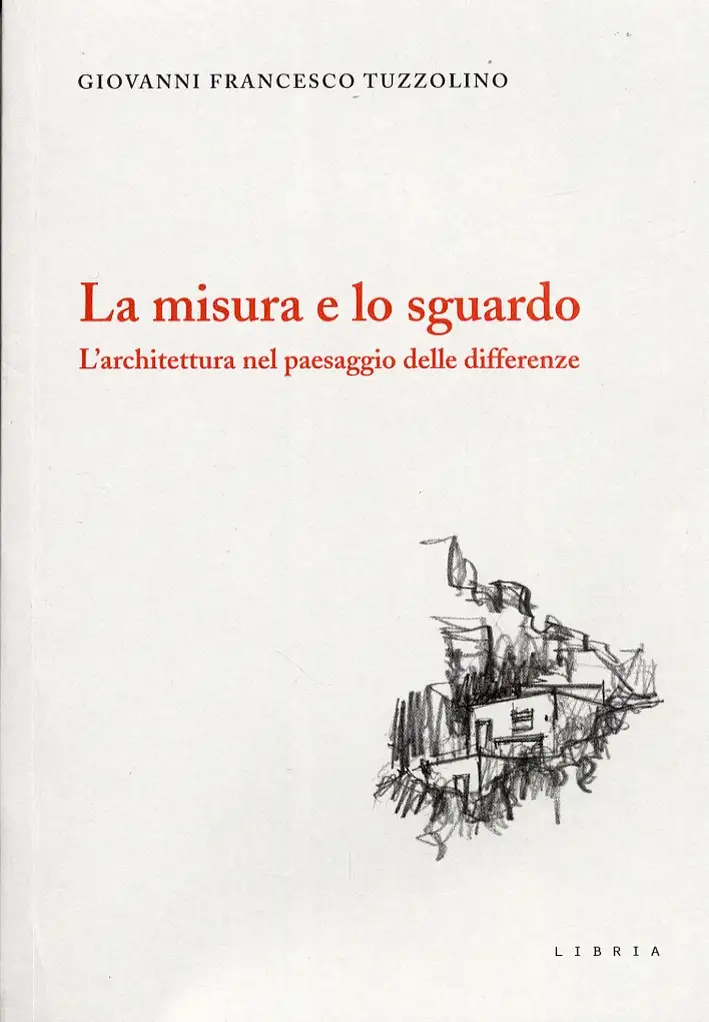 La Misura e lo Sguardo. L'Architettura nel Paesaggio delle Differenze