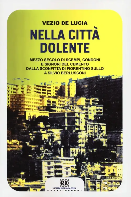 Nella città dolente. Mezzo secolo di scempi, condoni e signori del cemento. Dalla sconfitta di Fiorentino Sullo a Silvio Berlusconi