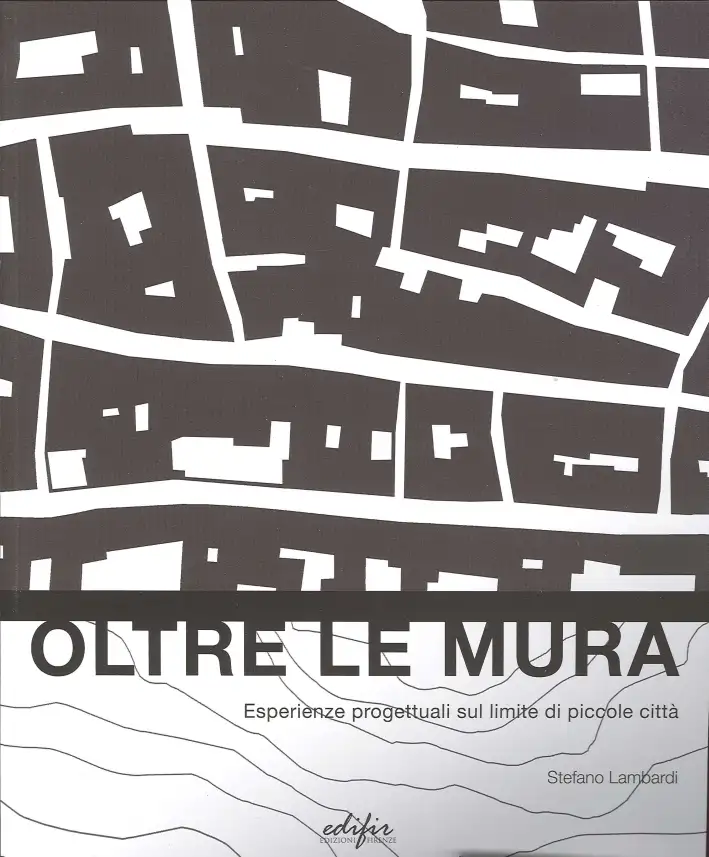 Oltre le Mura. Esperienze Progettuali sul Limite di Piccole Città