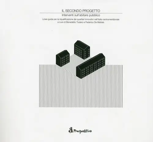 Il Secondo Progetto. Linee Guida per la Riqualificazione dei Quartieri Innovativi nell'Italia Centromeridionale. Interventi sull'Abitare Pubblico. Progetti per la Riqualificazione dei Quartieri Innovativi nell'Italia Centromeridionale. Vol. 1 e 2