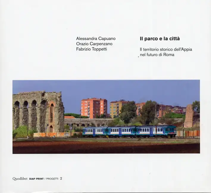 Il parco e la città. Il territorio storico dell'Appia nel futuro di Roma