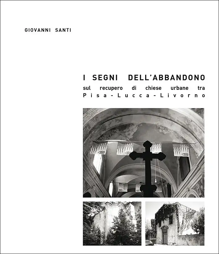 I Segni dell'Abbandono. Sul Recupero di Chiese Urbane tra Pisa - Lucca - Livorno
