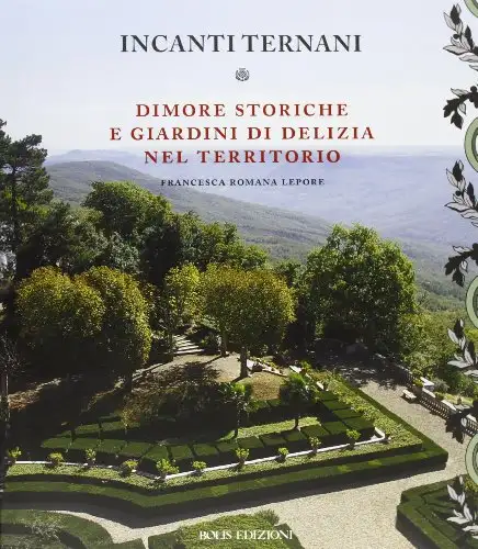 Incanti ternati. Dimore storiche e giardini di delizia nel territorio