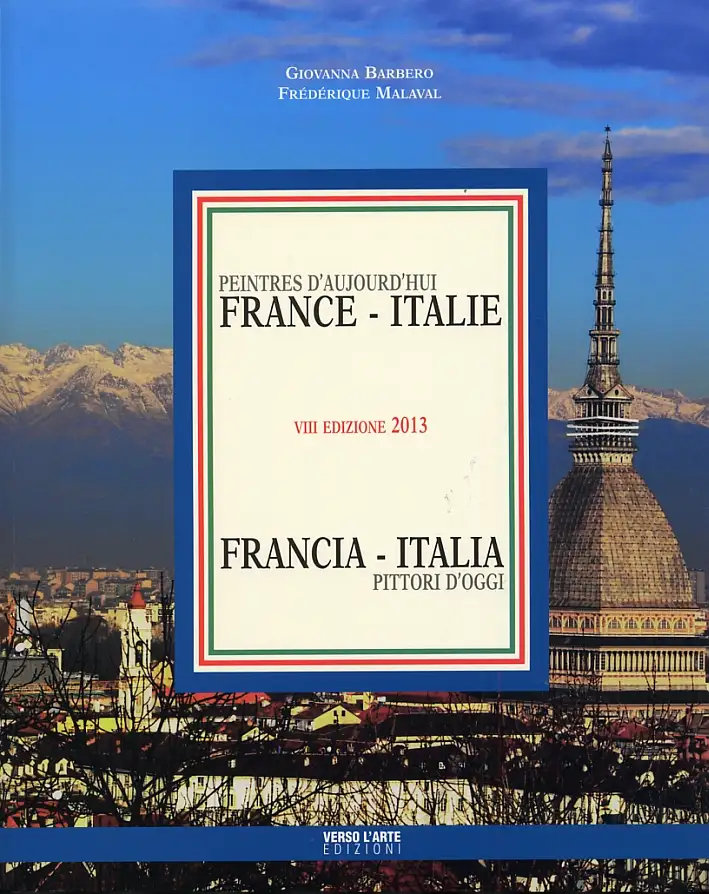 Pittori d'Oggi. Francia Italia 2013. 8° Edizione. Peintres d'aujourd'hui. France - Italie