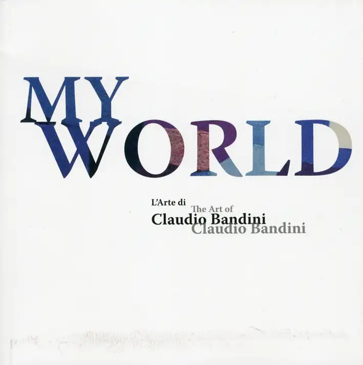 My world. L'arte di Claudio Bandini. The art of Claudio Bandini