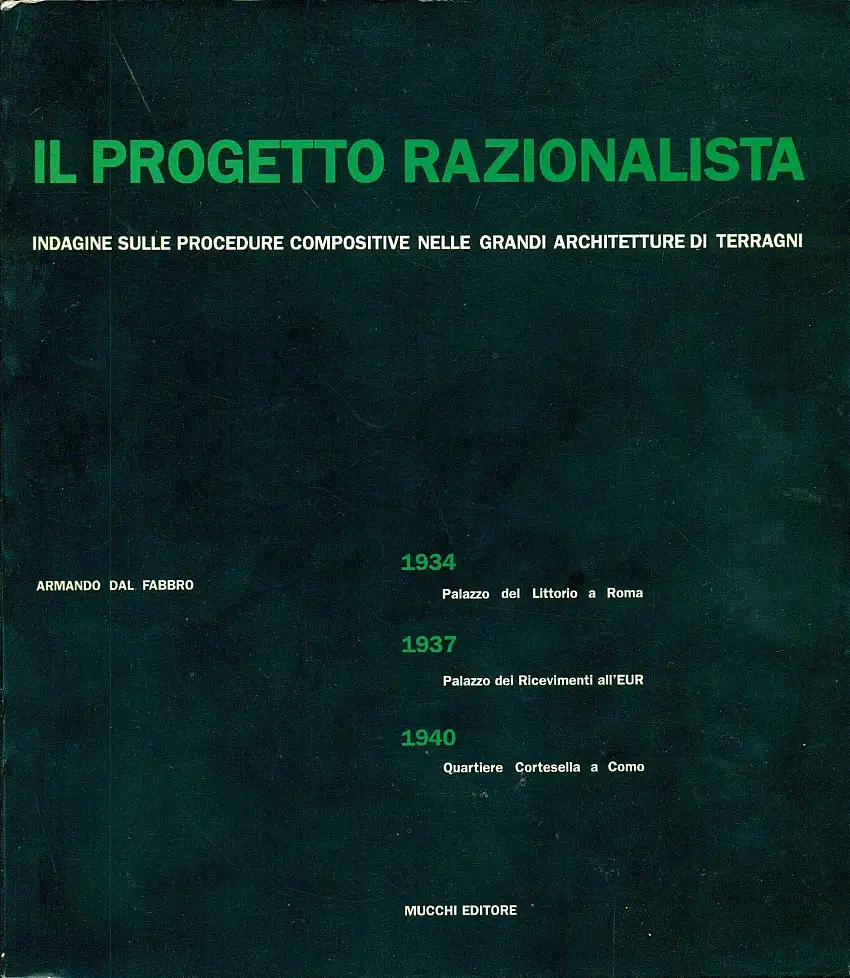 Il progetto razionalista. Indagine sulle procedure compositive nelle grandi architetture di Terragni. 1934, Palazzo del littorio a Roma. 1937, Palazzo dei ricevimenti all'EUR. 1940, Quartiere Cortesella a Como