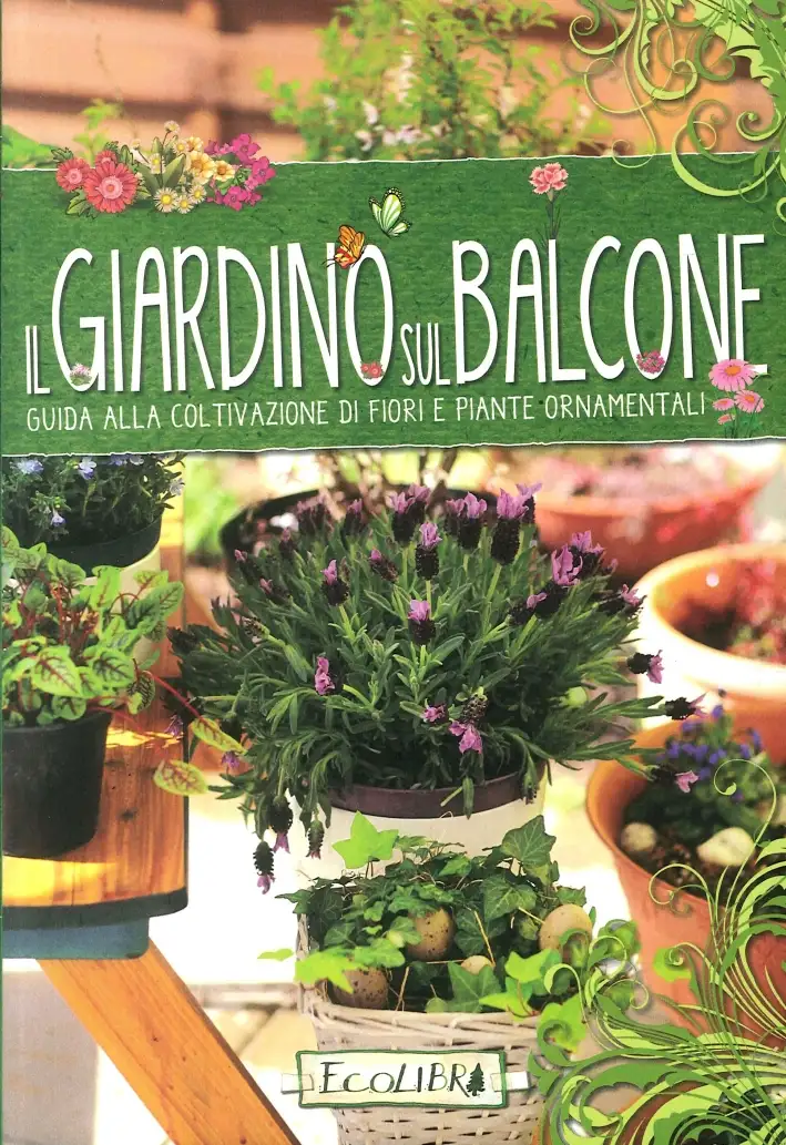 Il giardino sul balcone. Guida alla coltivazione di fiori e piante ornamentali