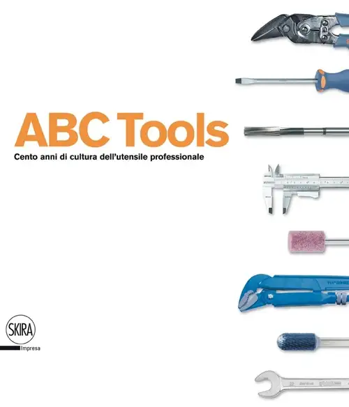 ABC Tools. Cento anni di cultura dell'utensile professionale