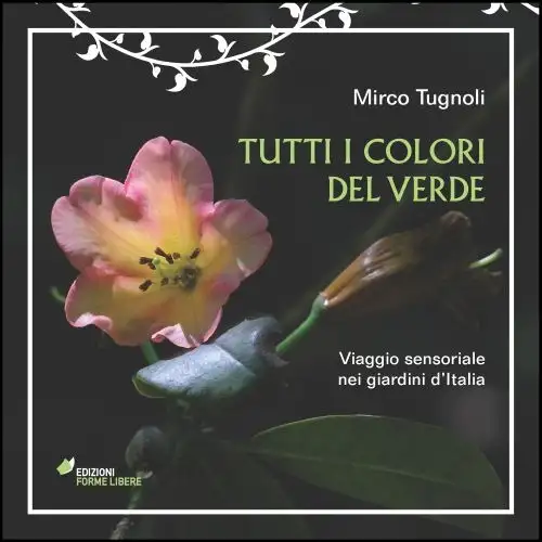 Tutti i colori del verde. Viaggio sensoriale nei giardini d'Italia. Ediz. illustrata
