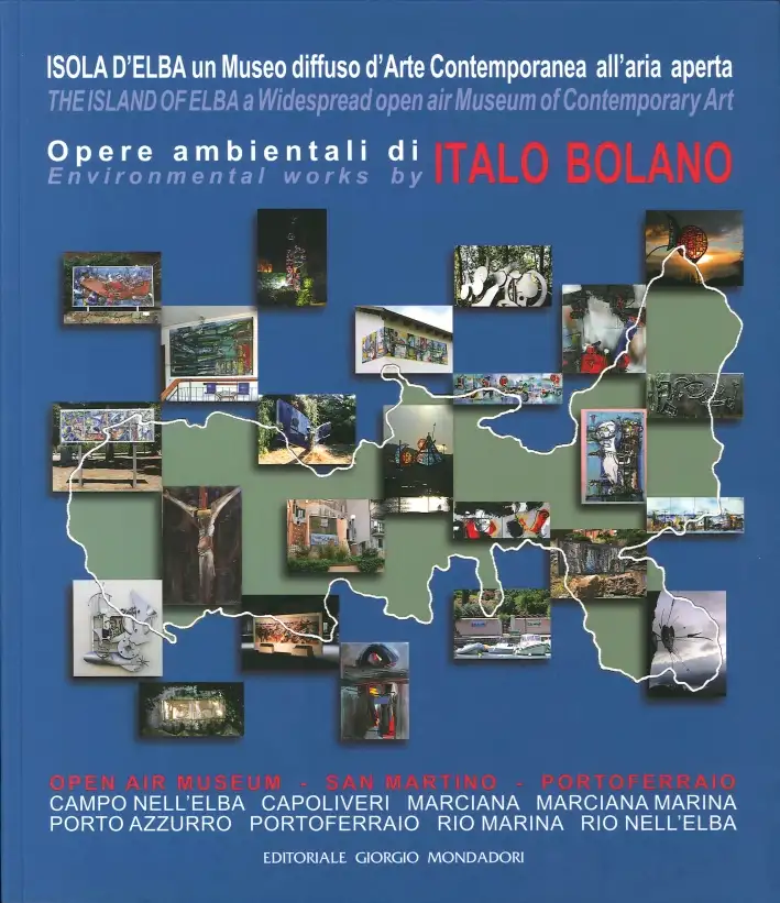 Opere Ambientali di Italo Bolano. Environmental Works By Italo Bolano. Isola d'Elba un Museo Diffuso d'Arte Contemporanea all'Aria Aperta. the Island of Elba a Widespread Open Air Museum of Contemporary Art