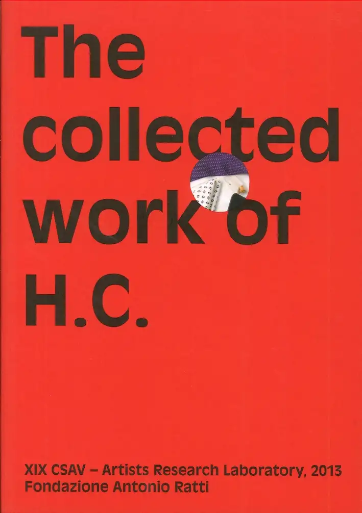 The collected work of H.C. Artists research laboratory 2013. Fondazione Antonio Ratti
