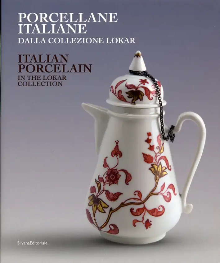 Porcellane italiane dalla Collezione Lokar. Italian Porcelain in the Lokar Collection