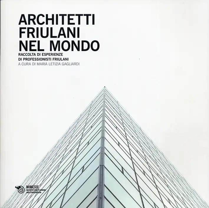 Architetti friulani nel mondo. Raccolta di esperienze di professionisti friulani