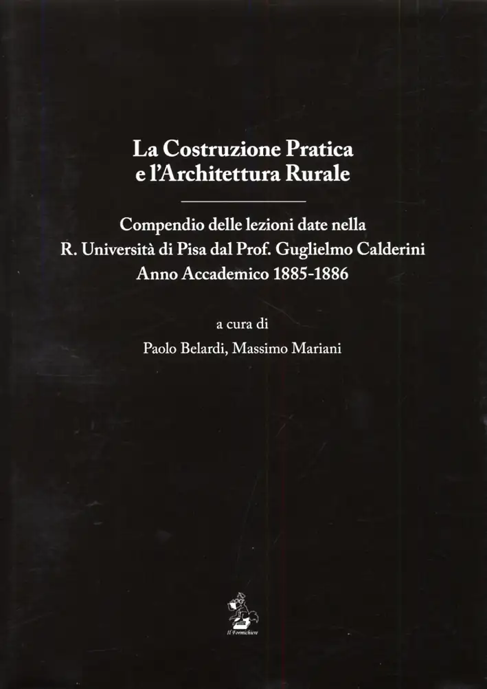 La costruzione pratica e l'architettura rurale. Compendio delle lezioni date nella R. Università di Pisa dal Prof Guglielmo Calderini anno accademico 1885-1886