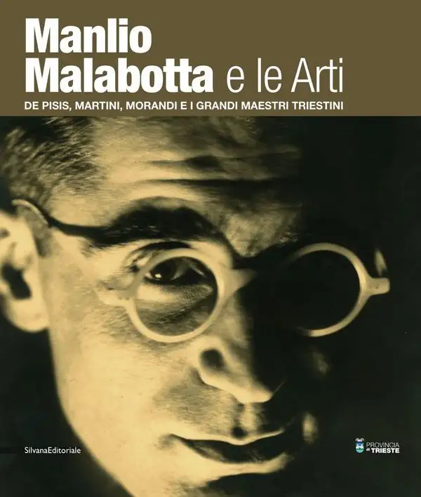 Manlio Malabotta e le Arti. De Pisis, Martini, Morandi e i grandi maestri triestini