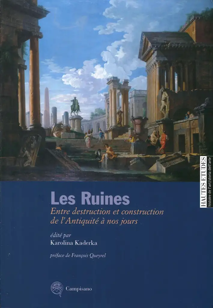 Les Ruines. Entre Destructioni Et Construction De l'Antiquité À Nos Jours