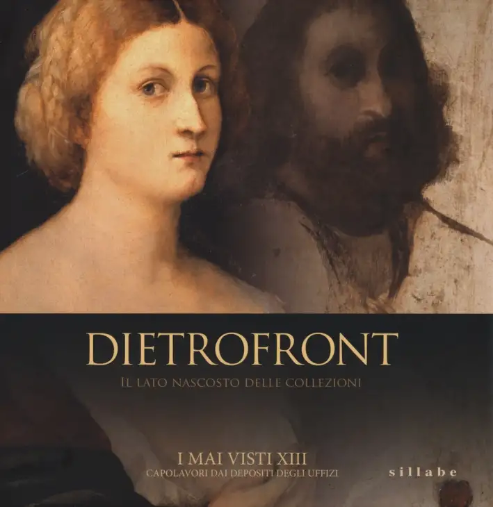Dietrofront. Il Lato Nascosto delle Collezioni. I Mai Visti XIII. Capolavori dai Depositi degli Uffizi