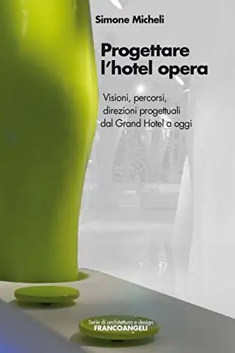 Progettare l'hotel opera. Visioni, percorsi, direzioni progettuali dal Grand Hotel a oggi