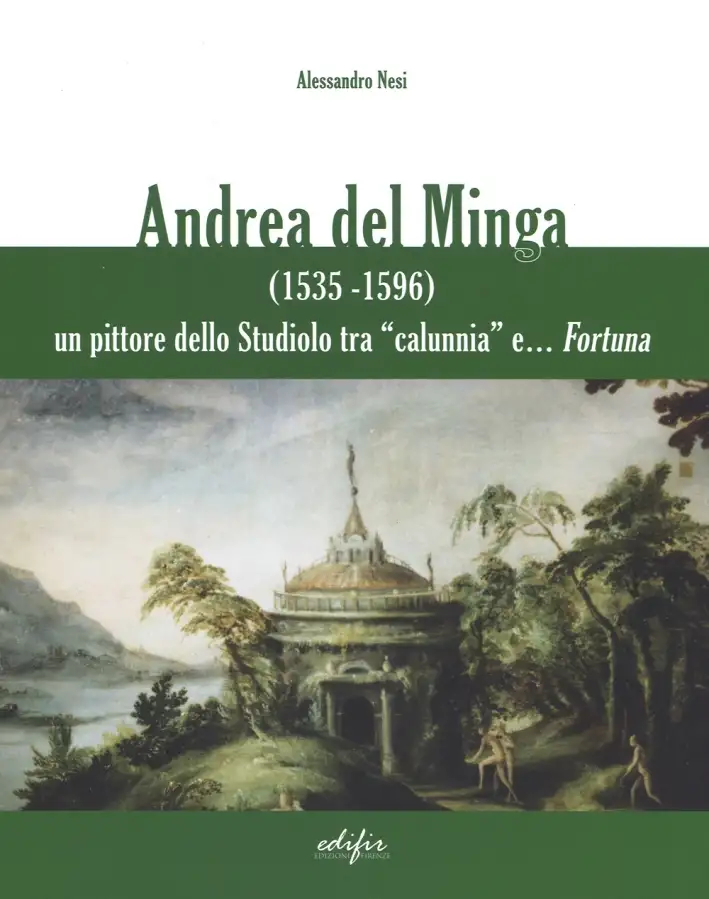 Andrea del Minga (1535-1596). Un Pittore dello Studiolo tra "Calunnia" E... Fortuna