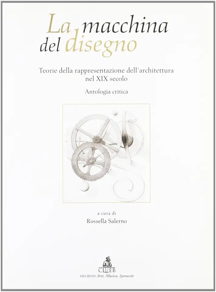 La macchina del disegno. Teorie della rappresentazione dell'architettura nel XIX secolo. Antologia critica
