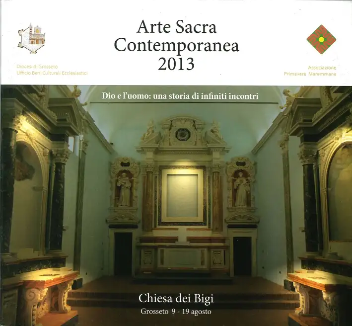 Arte Sacra Contemporanea 2013. Dio e l'Uomo: una Storia di Infiniti Incontri