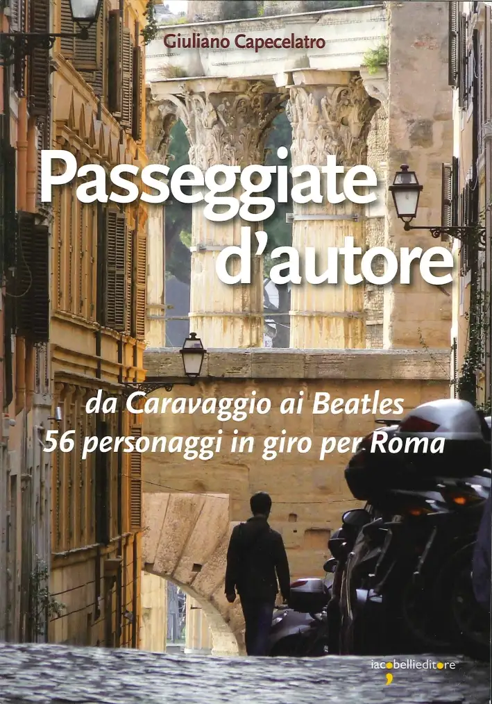 Passeggiate d'autore. da Caravaggio ai Beatles 56 personaggi in giro per Roma