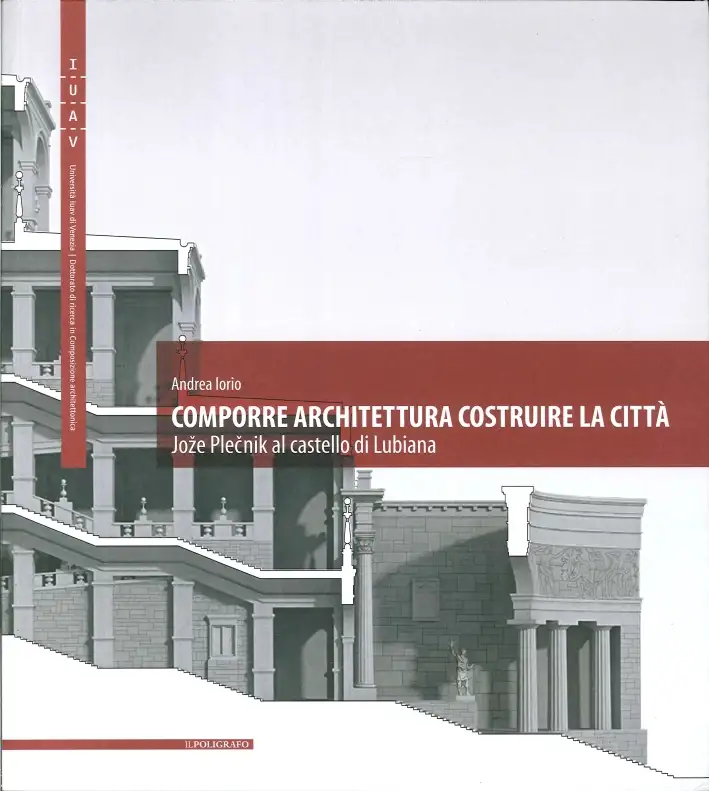 Comporre Architettura Costruire la Città. Joze Plecnik al Castello di Lubiana.